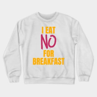 I Eat No for Breakfast Crewneck Sweatshirt